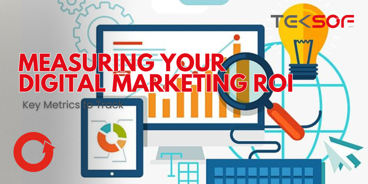 Measuring Your Digital Marketing ROI: Key Metrics to Track