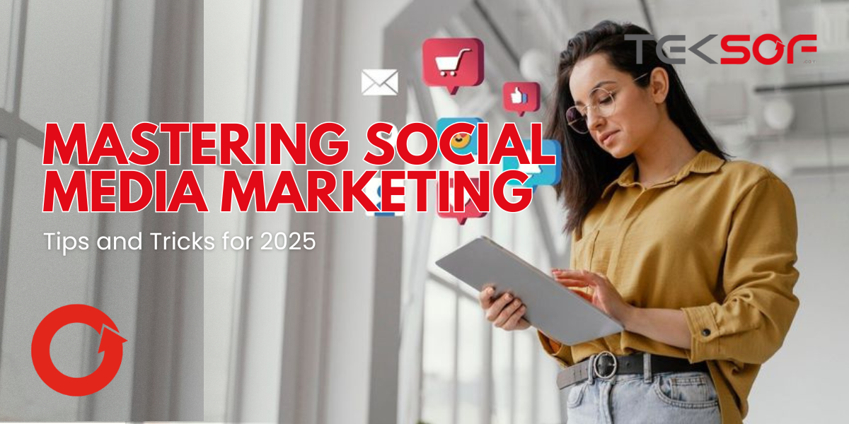 Mastering Social Media Marketing: Tips and Tricks for 2025