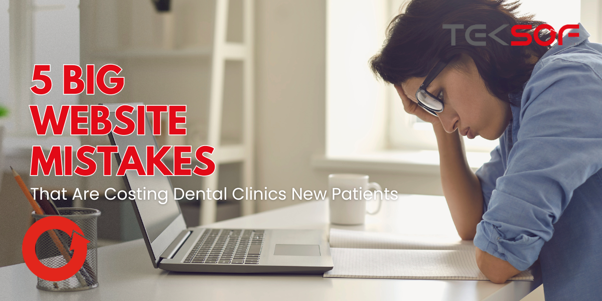5 Big Website Mistakes That Are Costing Dental Clinics New Patients