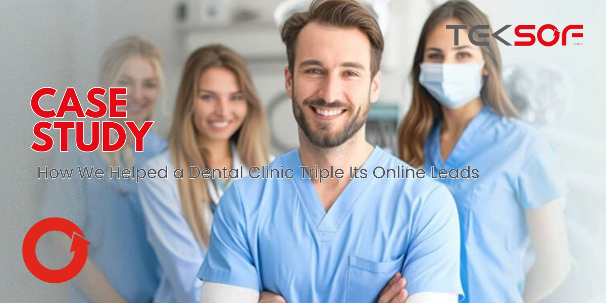 Case Study: How We Helped a Dental Clinic Triple Its Online Leads