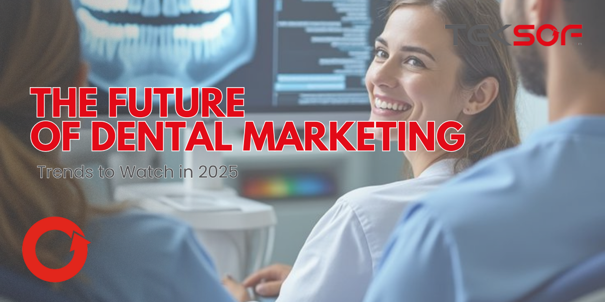 The Future of Dental Marketing: Trends to Watch in 2025