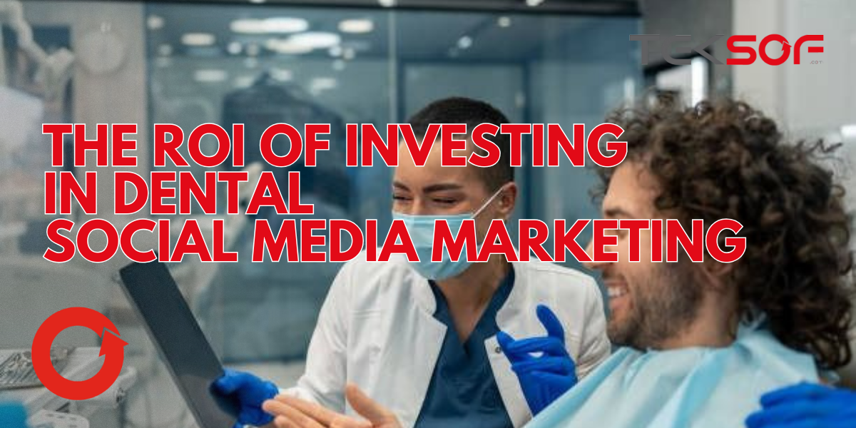 The ROI of Investing in Dental Social Media Marketing