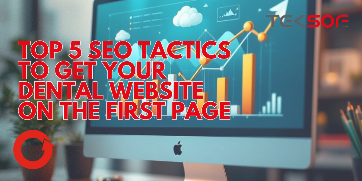 Top 5 SEO Tactics to Get Your Dental Website on the First Page