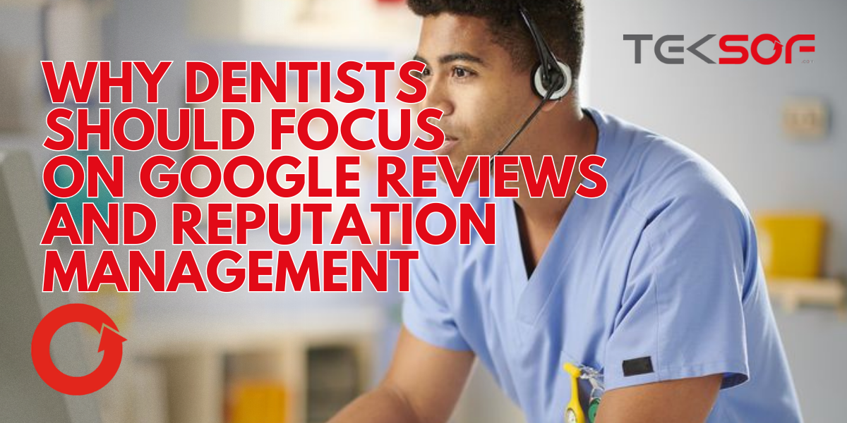 Why Dentists Should Focus on Google Reviews and Reputation Management